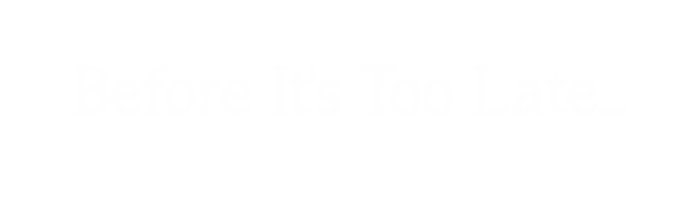 Before it's too late….